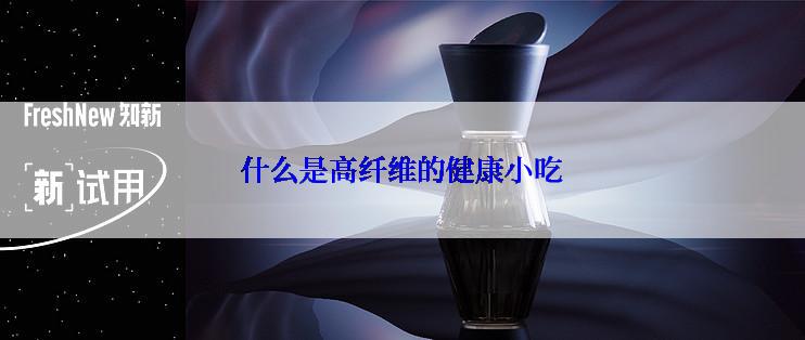 什么是高纤维的健康小吃