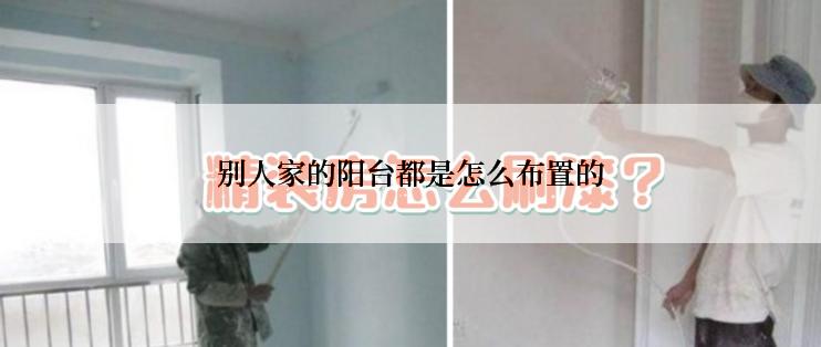 别人家的阳台都是怎么布置的