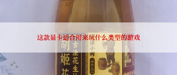 这款显卡适合用来玩什么类型的游戏