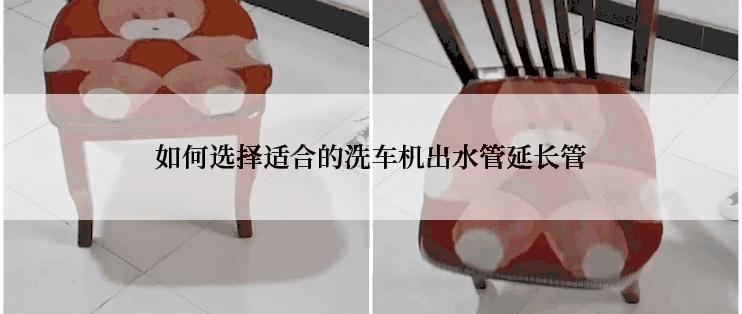如何选择适合的洗车机出水管延长管