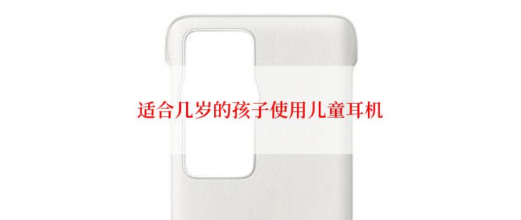 适合几岁的孩子使用儿童耳机