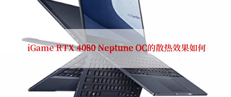  iGame RTX 4080 Neptune OC的散热效果如何