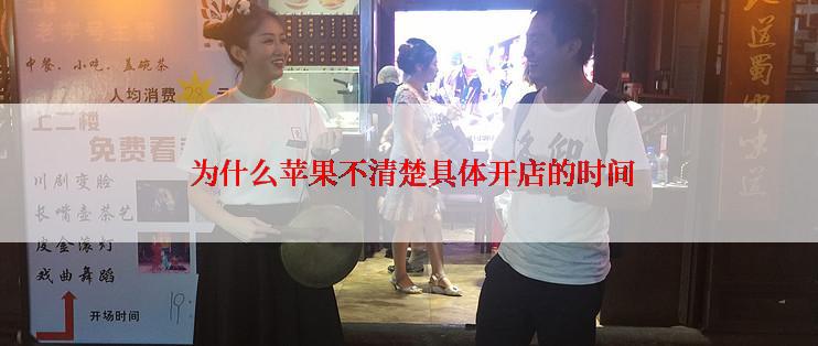  为什么苹果不清楚具体开店的时间