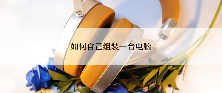如何自己组装一台电脑