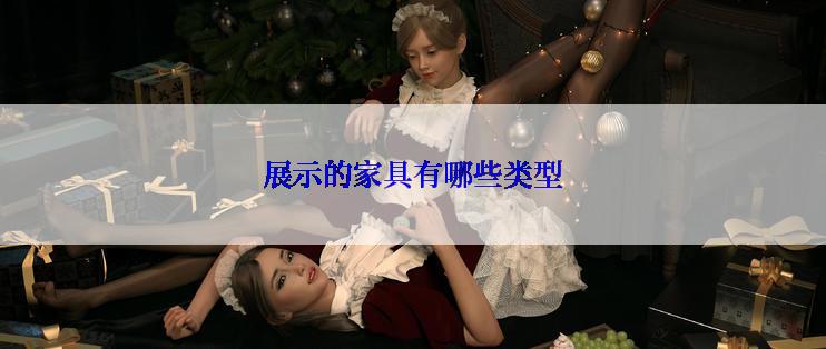 展示的家具有哪些类型