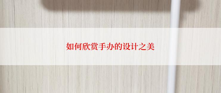 如何欣赏手办的设计之美