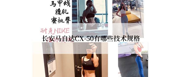 长安马自达CX-50有哪些技术规格