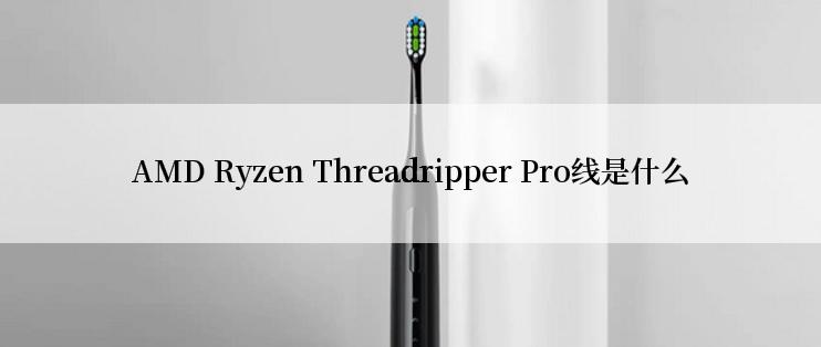 AMD Ryzen Threadripper Pro线是什么