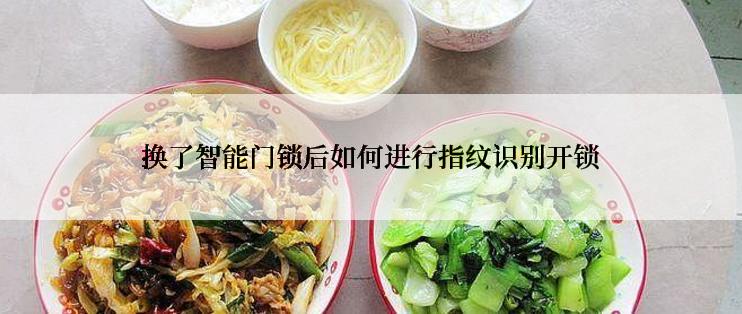 换了智能门锁后如何进行指纹识别开锁