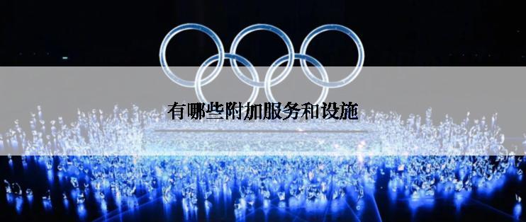 有哪些附加服务和设施