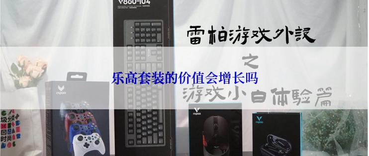 乐高套装的价值会增长吗
