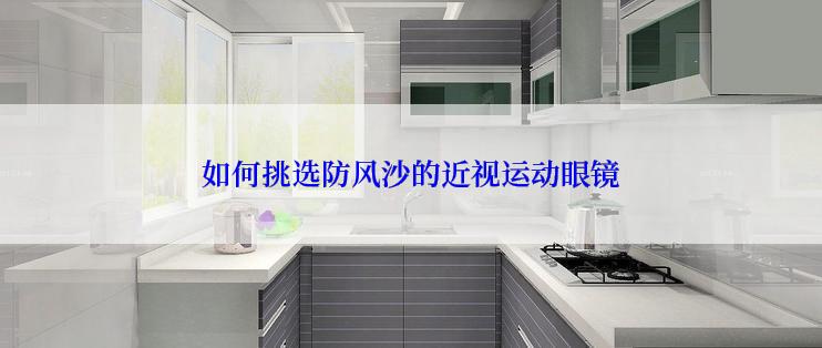 如何挑选防风沙的近视运动眼镜