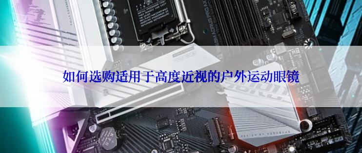 如何选购适用于高度近视的户外运动眼镜