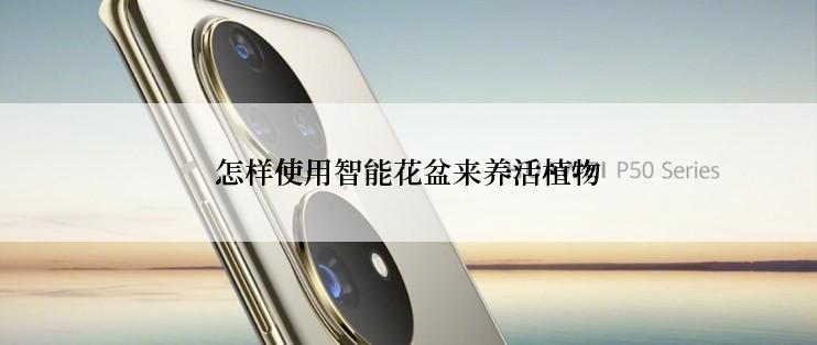 怎样使用智能花盆来养活植物