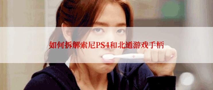 如何拆解索尼PS4和北通游戏手柄