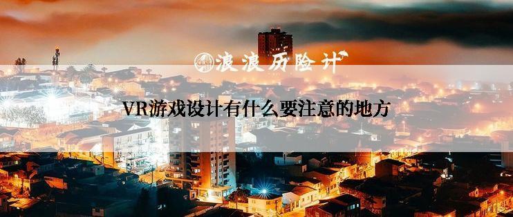 VR游戏设计有什么要注意的地方