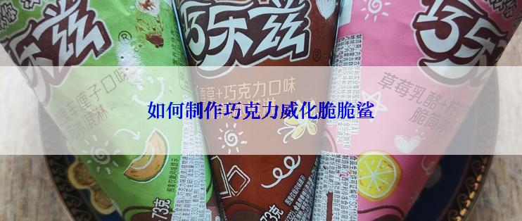 如何制作巧克力威化脆脆鲨