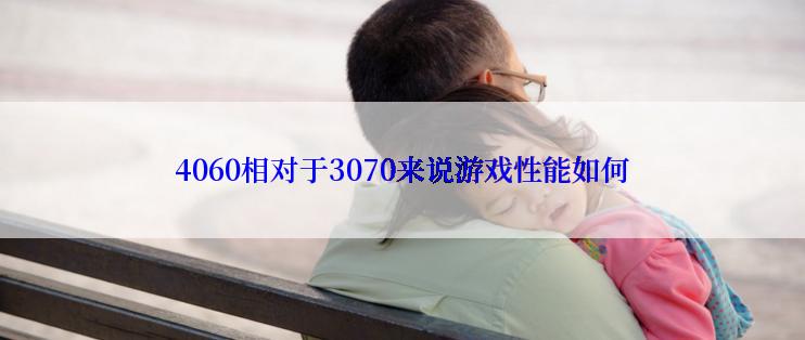 4060相对于3070来说游戏性能如何