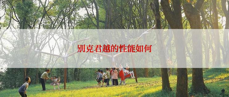 别克君越的性能如何