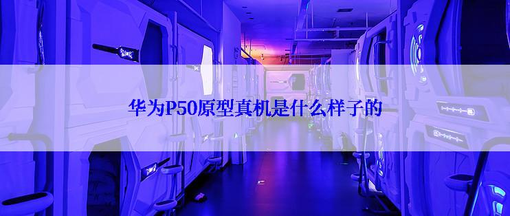 华为P50原型真机是什么样子的