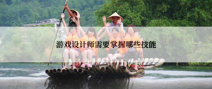 游戏设计师需要掌握哪些技能