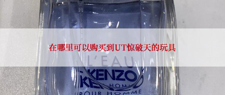 在哪里可以购买到UT惊破天的玩具