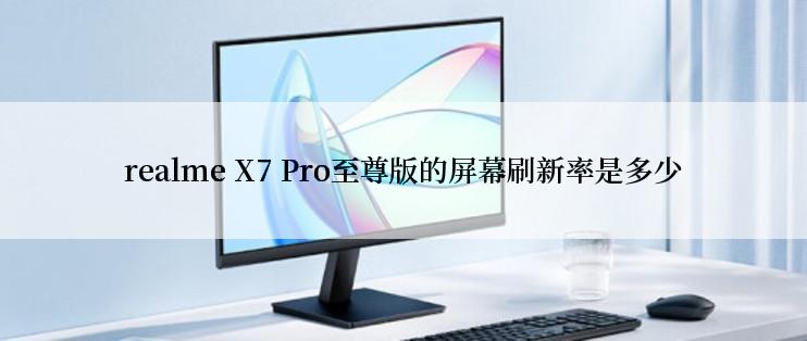 realme X7 Pro至尊版的屏幕刷新率是多少
