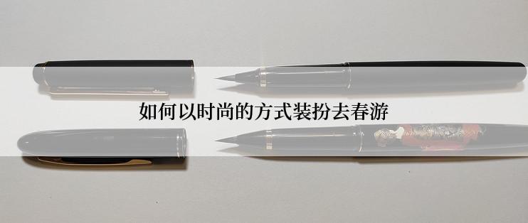 如何以时尚的方式装扮去春游