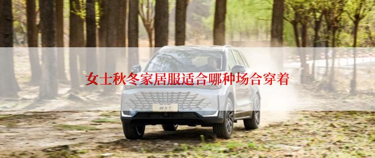 女士秋冬家居服适合哪种场合穿着