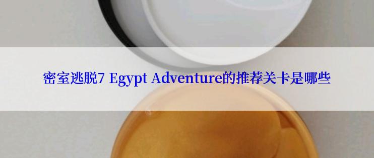 密室逃脱7 Egypt Adventure的推荐关卡是哪些