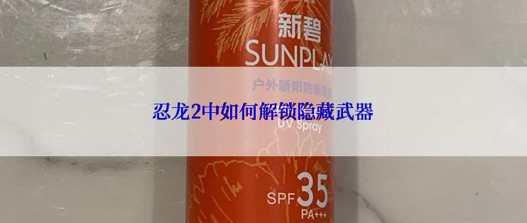 忍龙2中如何解锁隐藏武器