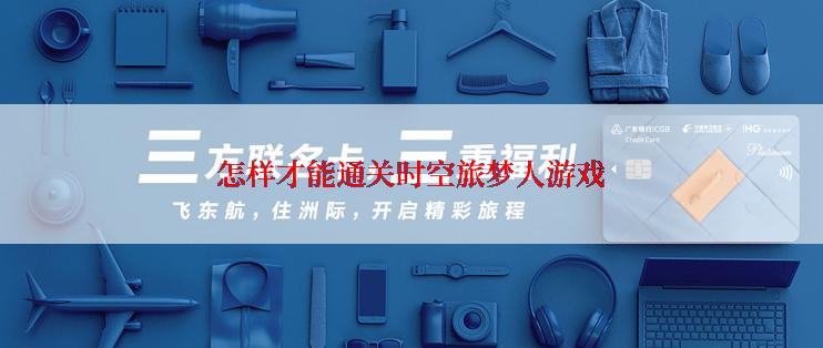 怎样才能通关时空旅梦人游戏