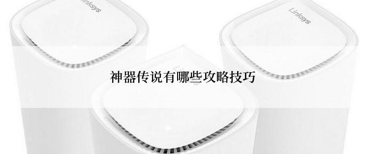 神器传说有哪些攻略技巧