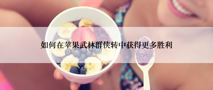 如何在苹果武林群侠转中获得更多胜利