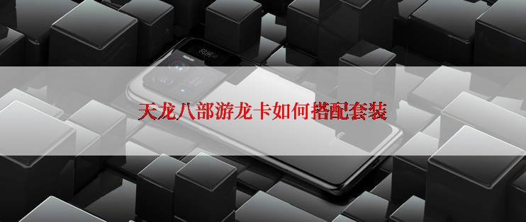 天龙八部游龙卡如何搭配套装