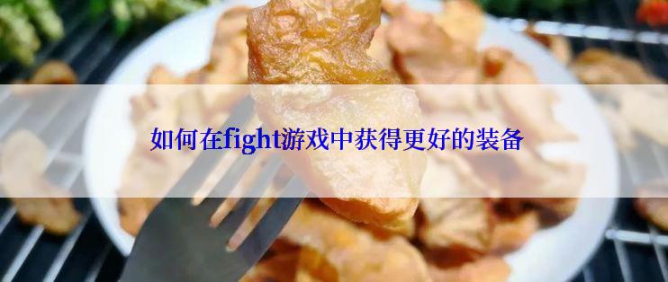  如何在fight游戏中获得更好的装备