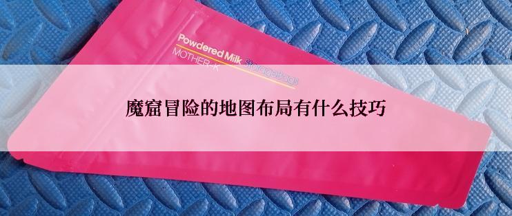 魔窟冒险的地图布局有什么技巧