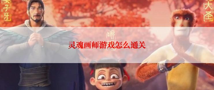 灵魂画师游戏怎么通关