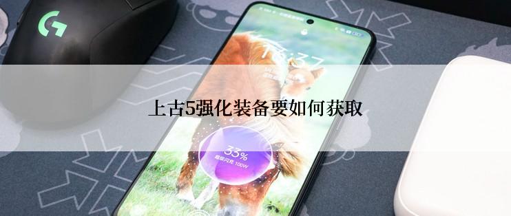 上古5强化装备要如何获取