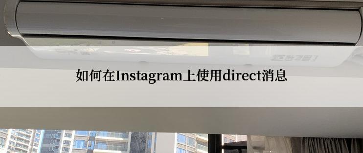 如何在Instagram上使用direct消息