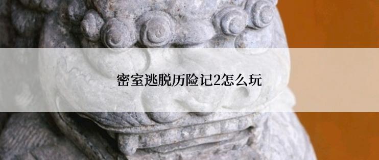 密室逃脱历险记2怎么玩