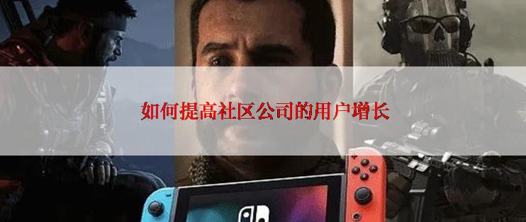  如何提高社区公司的用户增长
