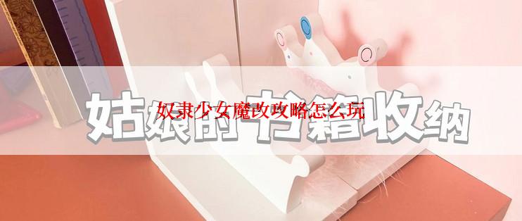 奴隶少女魔改攻略怎么玩