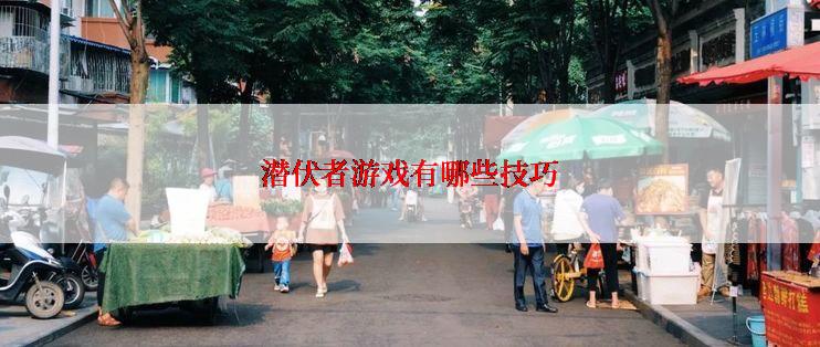 潜伏者游戏有哪些技巧