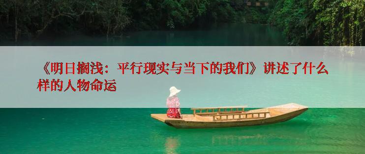 《明日搁浅：平行现实与当下的我们》讲述了什么样的人物命运