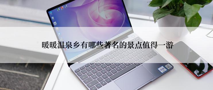  暖暖温泉乡有哪些著名的景点值得一游