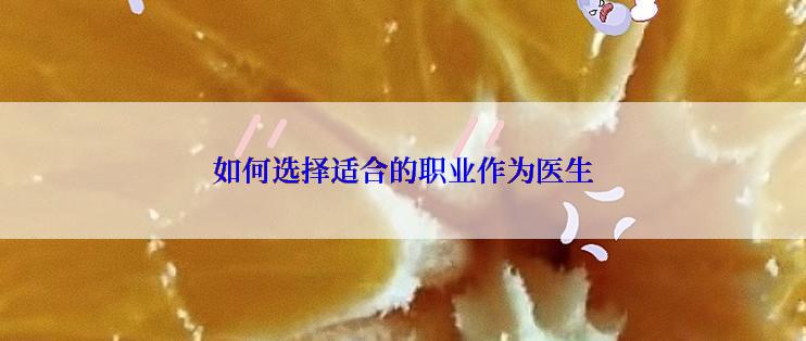如何选择适合的职业作为医生