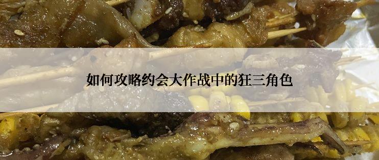 如何攻略约会大作战中的狂三角色