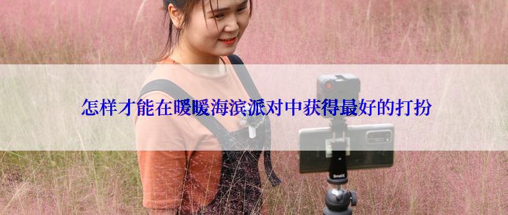  怎样才能在暖暖海滨派对中获得最好的打扮