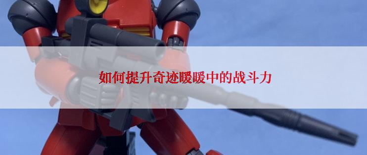  如何提升奇迹暖暖中的战斗力